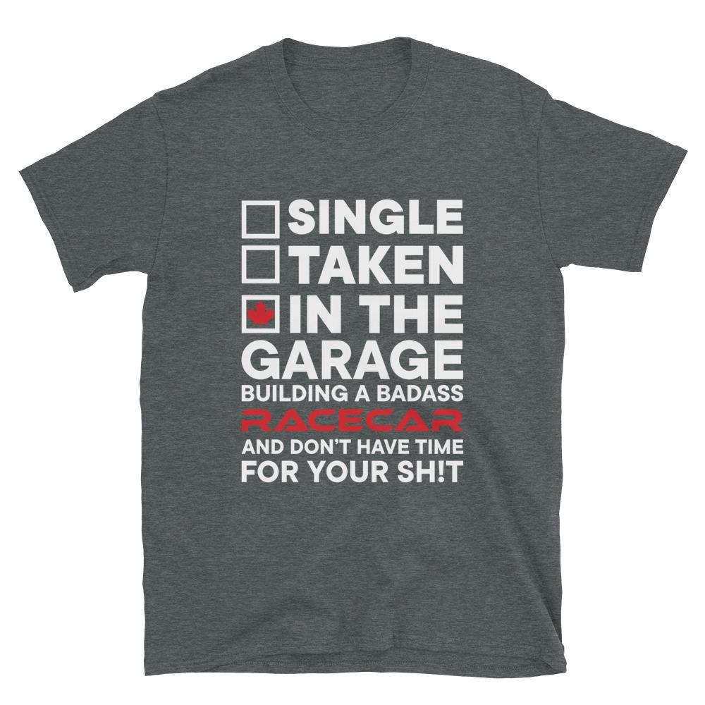 
                  
                    Single, Taken, In the Garage Building a Race Car T-Shirt - Canada Race
                  
                