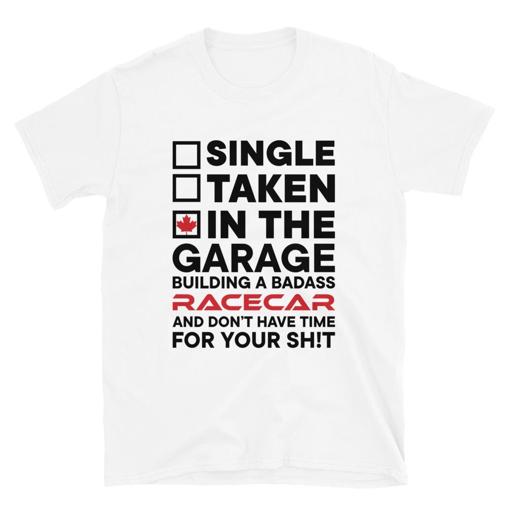 Single, Taken, In the Garage Building a Race Car T-Shirt - Canada Race