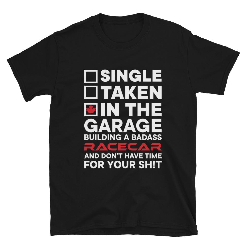 
                  
                    Single, Taken, In the Garage Building a Race Car T-Shirt - Canada Race
                  
                