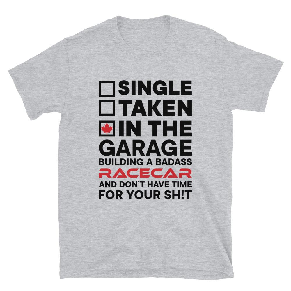 
                  
                    Single, Taken, In the Garage Building a Race Car T-Shirt - Canada Race
                  
                